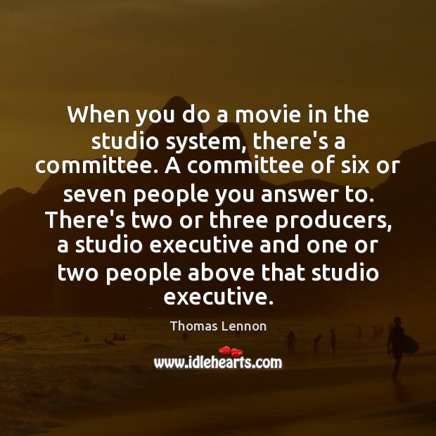 When you do a movie in the studio system, there’s a committee. Thomas Lennon Picture Quote