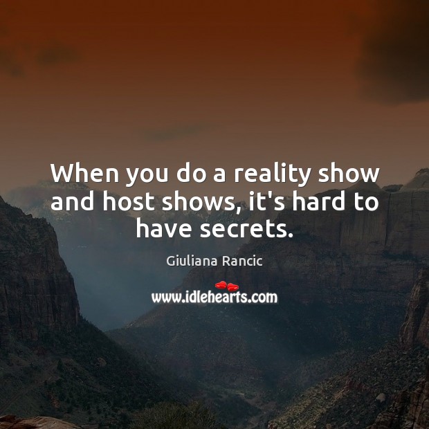 When you do a reality show and host shows, it’s hard to have secrets. Giuliana Rancic Picture Quote