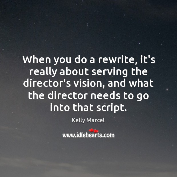 When you do a rewrite, it’s really about serving the director’s vision, Kelly Marcel Picture Quote