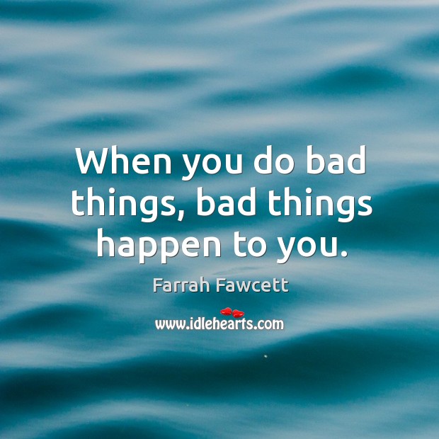 When you do bad things, bad things happen to you. Image