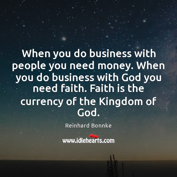 When you do business with people you need money. When you do Reinhard Bonnke Picture Quote