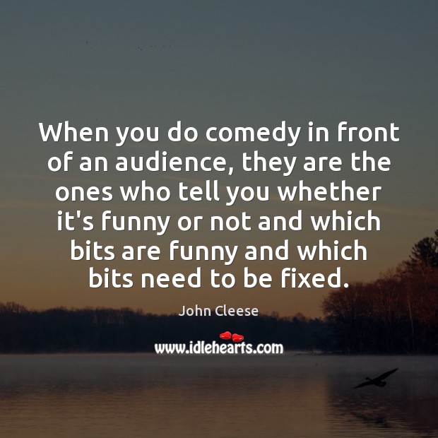 When you do comedy in front of an audience, they are the John Cleese Picture Quote