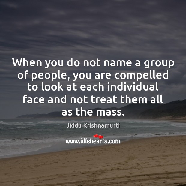When you do not name a group of people, you are compelled Jiddu Krishnamurti Picture Quote