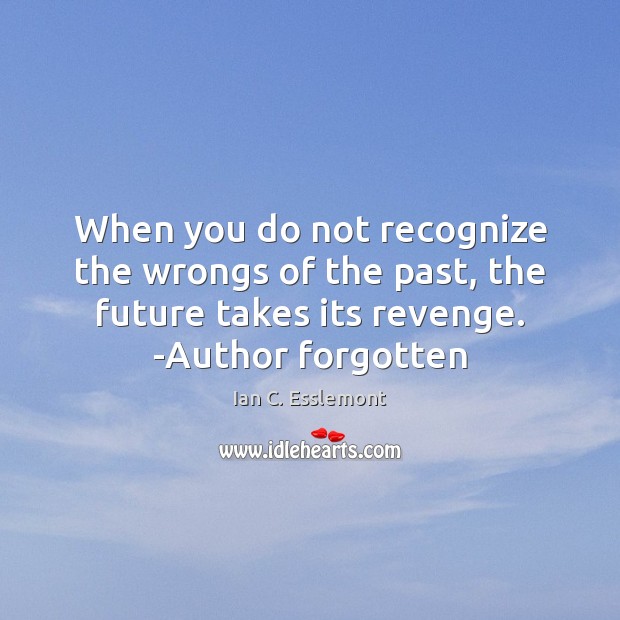 When you do not recognize the wrongs of the past, the future Ian C. Esslemont Picture Quote