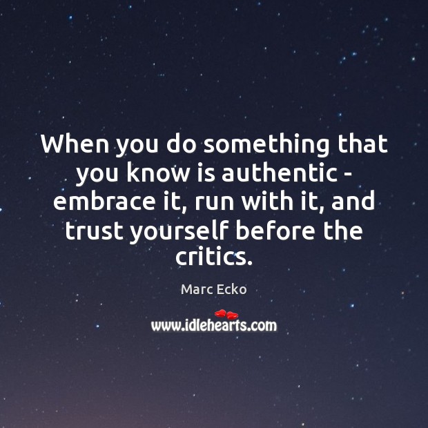 When you do something that you know is authentic – embrace it, Marc Ecko Picture Quote