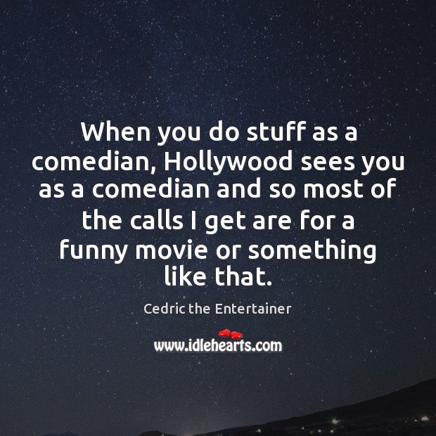 When you do stuff as a comedian, Hollywood sees you as a Image