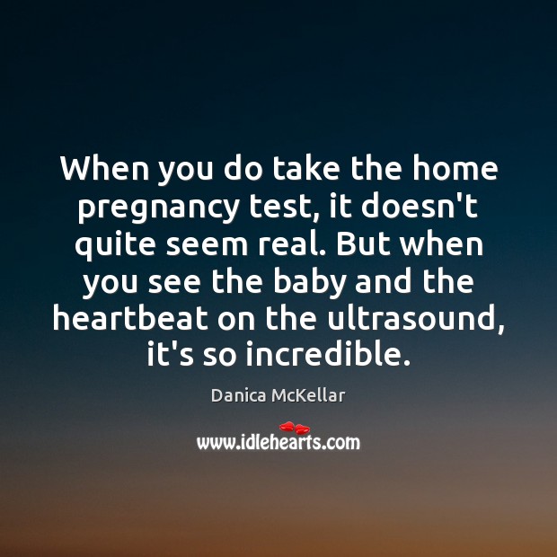 When you do take the home pregnancy test, it doesn’t quite seem Danica McKellar Picture Quote
