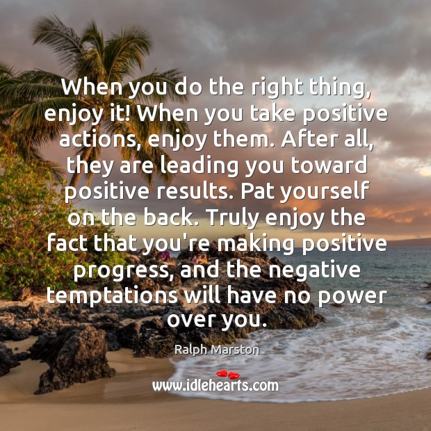 When you do the right thing, enjoy it! When you take positive Ralph Marston Picture Quote