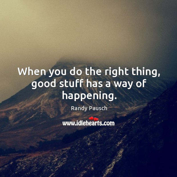 When you do the right thing, good stuff has a way of happening. Randy Pausch Picture Quote