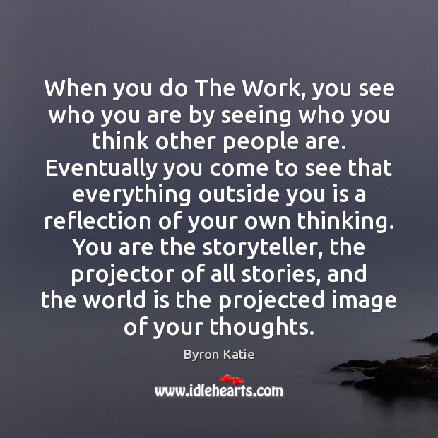 When you do The Work, you see who you are by seeing Byron Katie Picture Quote