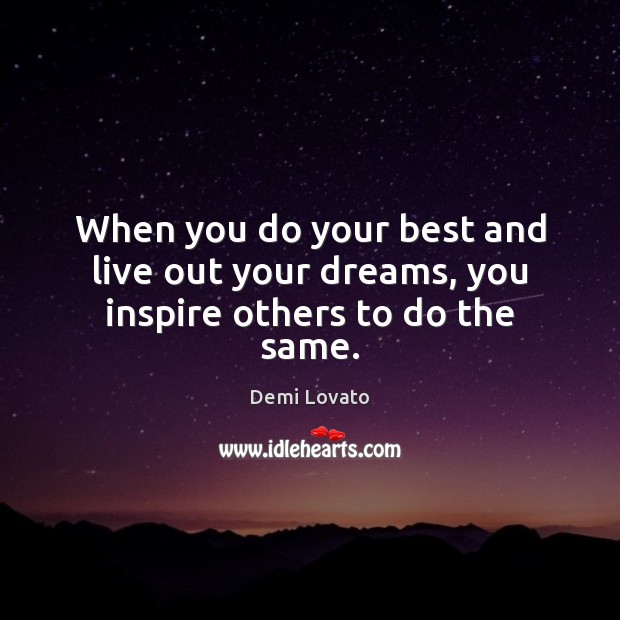 When you do your best and live out your dreams, you inspire others to do the same. Demi Lovato Picture Quote