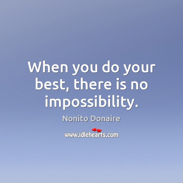 When you do your best, there is no impossibility. Image
