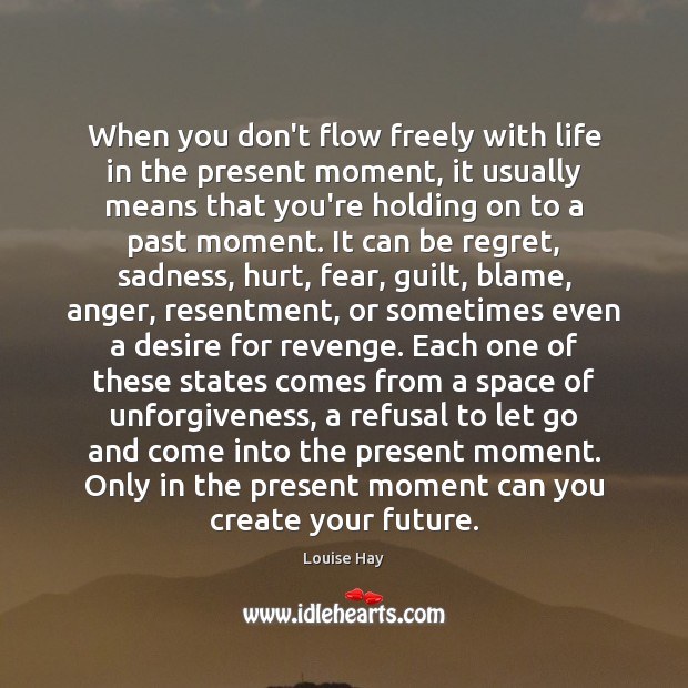 When you don’t flow freely with life in the present moment, it Louise Hay Picture Quote