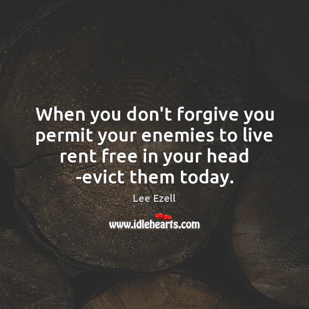 When you don’t forgive you permit your enemies to live rent free Lee Ezell Picture Quote