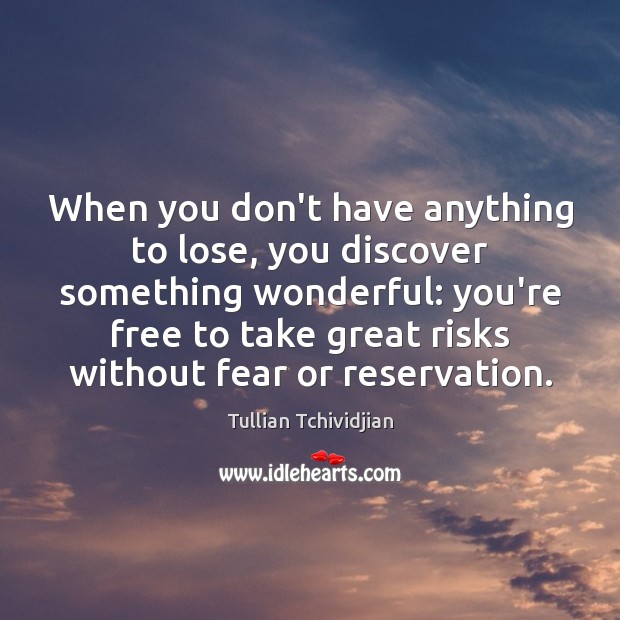 When you don’t have anything to lose, you discover something wonderful: you’re Tullian Tchividjian Picture Quote