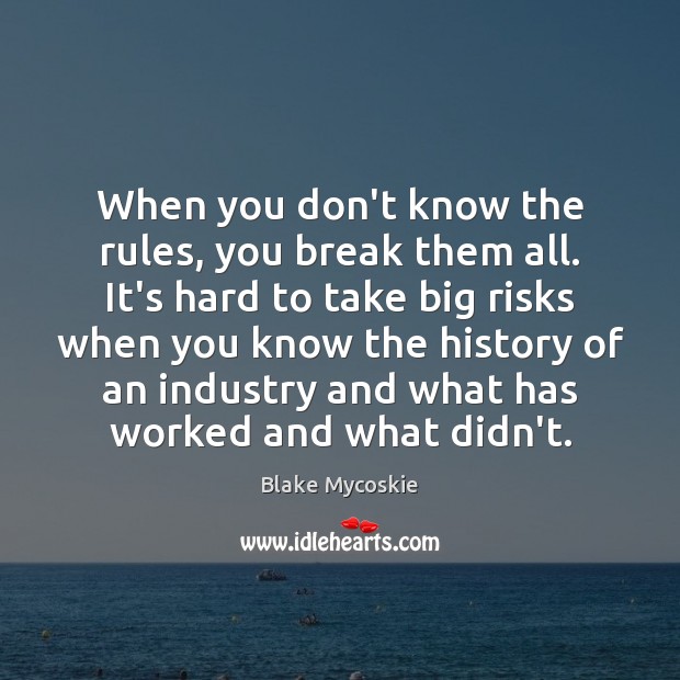 When you don’t know the rules, you break them all. It’s hard Image