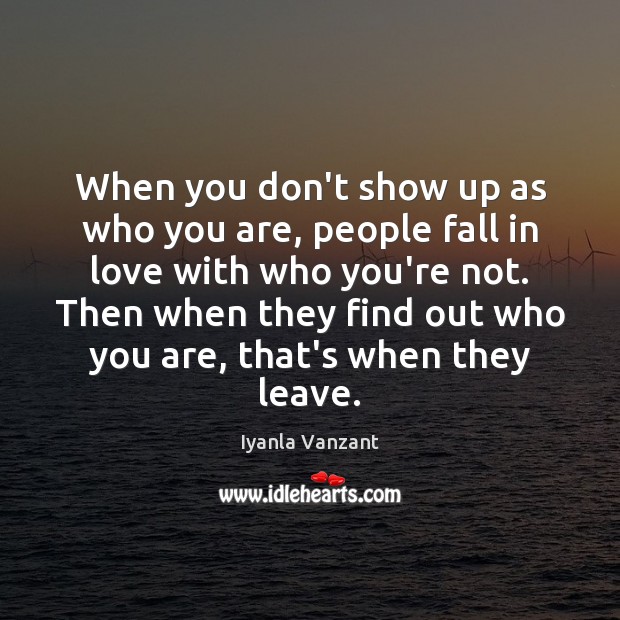When you don’t show up as who you are, people fall in Iyanla Vanzant Picture Quote