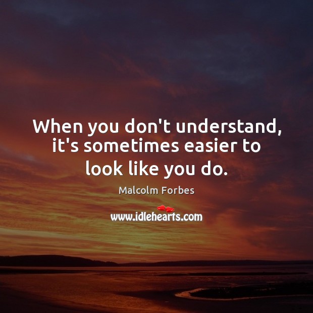 When you don’t understand, it’s sometimes easier to look like you do. Image