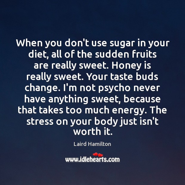 When you don’t use sugar in your diet, all of the sudden Laird Hamilton Picture Quote