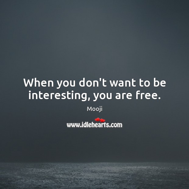 When you don’t want to be interesting, you are free. Mooji Picture Quote