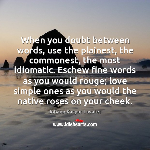 When you doubt between words, use the plainest, the commonest, the most Johann Kaspar Lavater Picture Quote