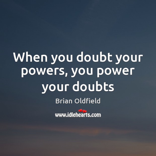 When you doubt your powers, you power your doubts Image