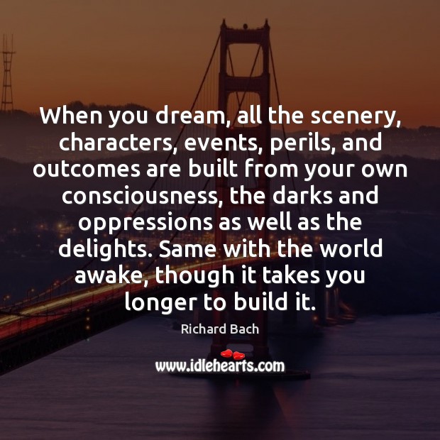 When you dream, all the scenery, characters, events, perils, and outcomes are Richard Bach Picture Quote