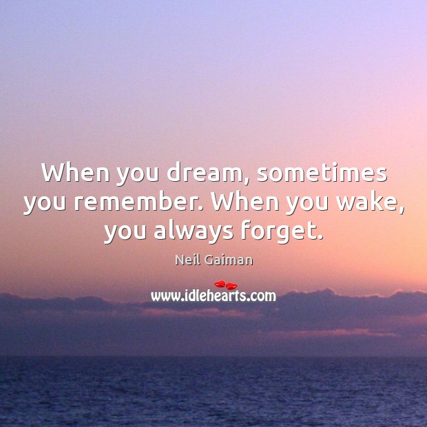 When you dream, sometimes you remember. When you wake, you always forget. Neil Gaiman Picture Quote