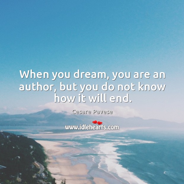 When you dream, you are an author, but you do not know how it will end. Cesare Pavese Picture Quote