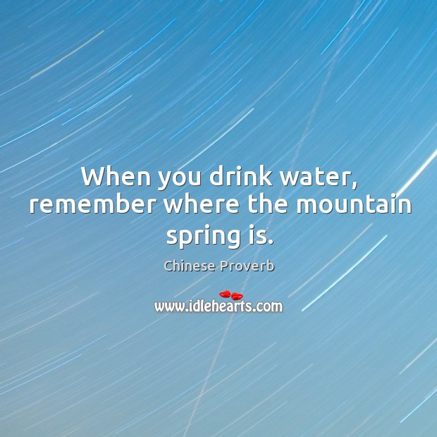 When you drink water, remember where the mountain spring is. Image