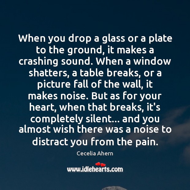 When you drop a glass or a plate to the ground, it Cecelia Ahern Picture Quote