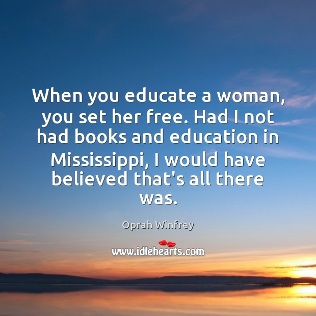 When you educate a woman, you set her free. Had I not Image