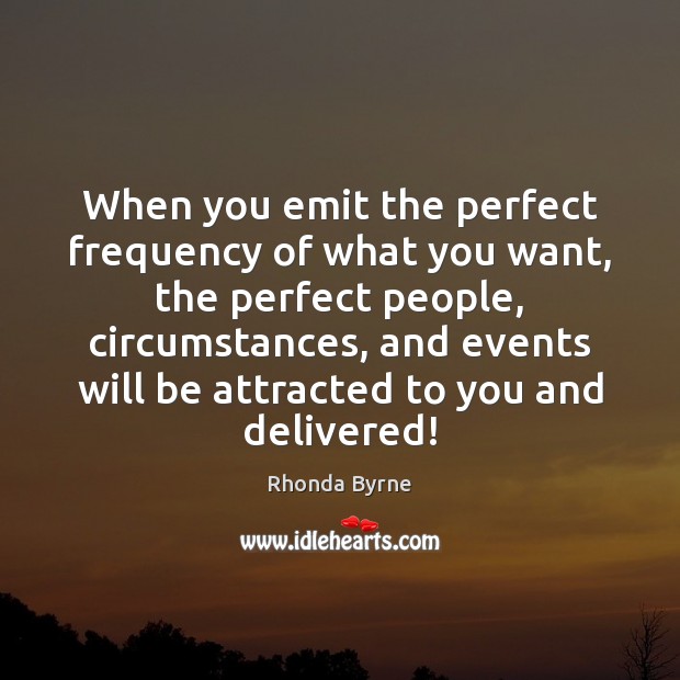 When you emit the perfect frequency of what you want, the perfect Rhonda Byrne Picture Quote