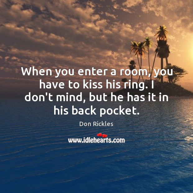 When you enter a room, you have to kiss his ring. I Don Rickles Picture Quote