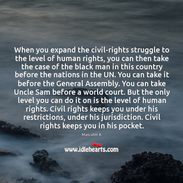 When you expand the civil-rights struggle to the level of human rights, Malcolm X Picture Quote