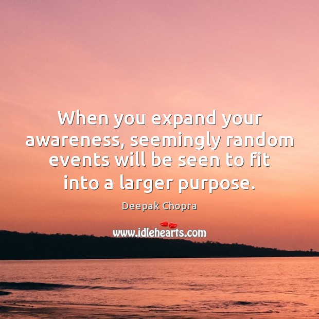 When you expand your awareness, seemingly random events will be seen to Image
