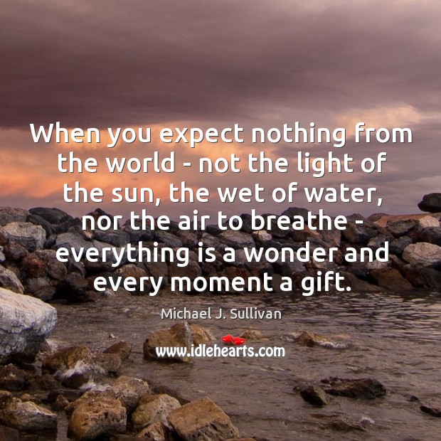 When you expect nothing from the world – not the light of Michael J. Sullivan Picture Quote