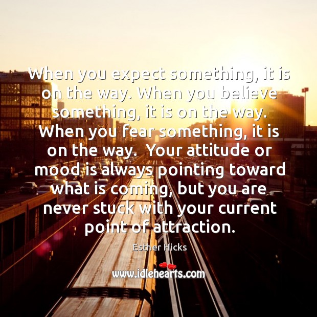 When you expect something, it is on the way. When you believe Esther Hicks Picture Quote