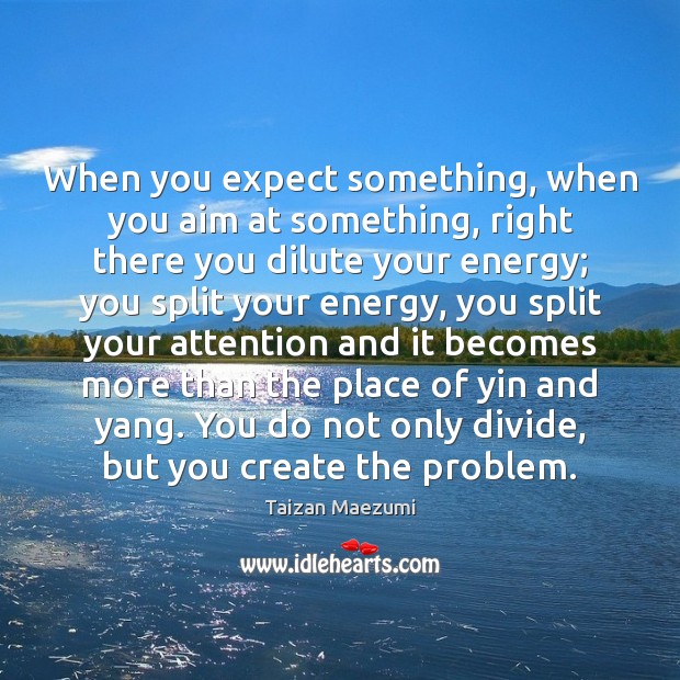 When you expect something, when you aim at something, right there you Expect Quotes Image