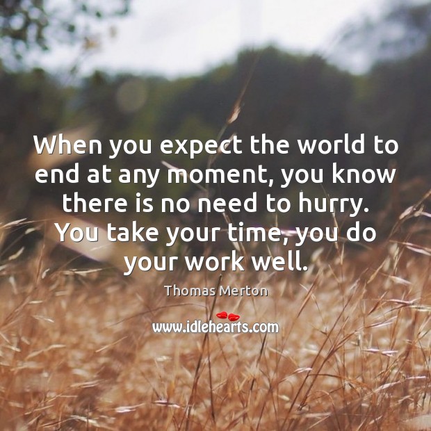 When you expect the world to end at any moment, you know Thomas Merton Picture Quote