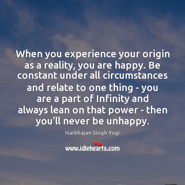 When you experience your origin as a reality, you are happy. Be Image