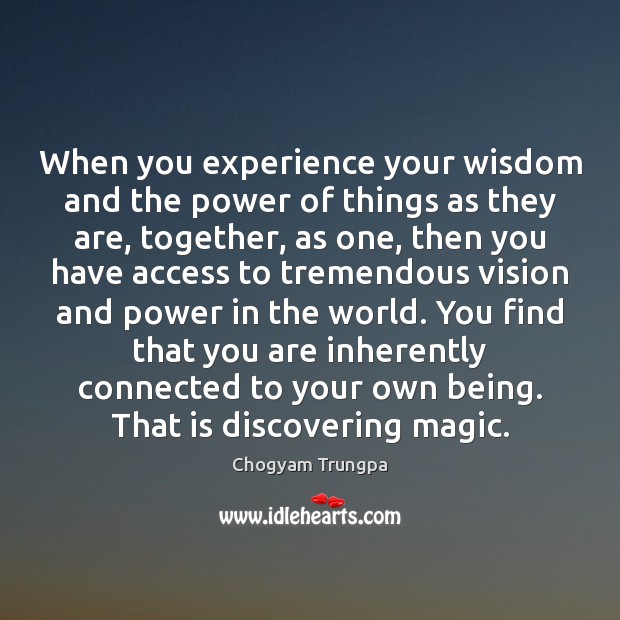When you experience your wisdom and the power of things as they Chogyam Trungpa Picture Quote