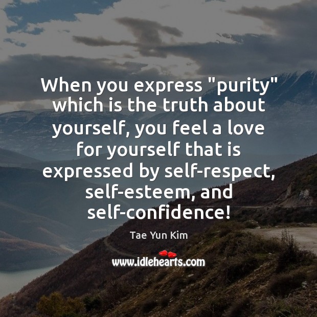 When you express “purity” which is the truth about yourself, you feel 