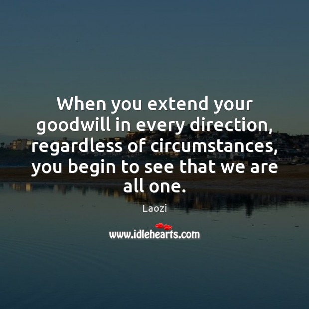 When you extend your goodwill in every direction, regardless of circumstances, you Laozi Picture Quote