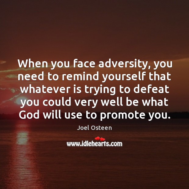 When you face adversity, you need to remind yourself that whatever is Joel Osteen Picture Quote