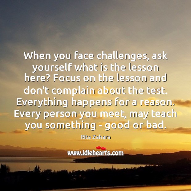 When you face challenges, ask yourself what is the lesson here? Focus Rita Zahara Picture Quote