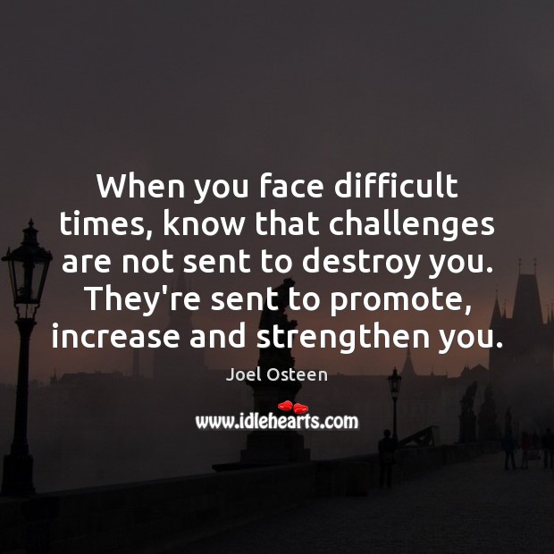 When you face difficult times, know that challenges are not sent to Image