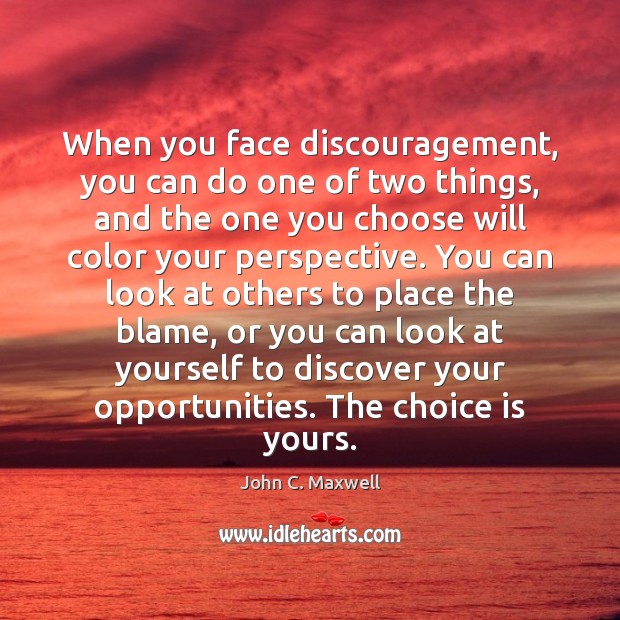 When you face discouragement, you can do one of two things, and John C. Maxwell Picture Quote