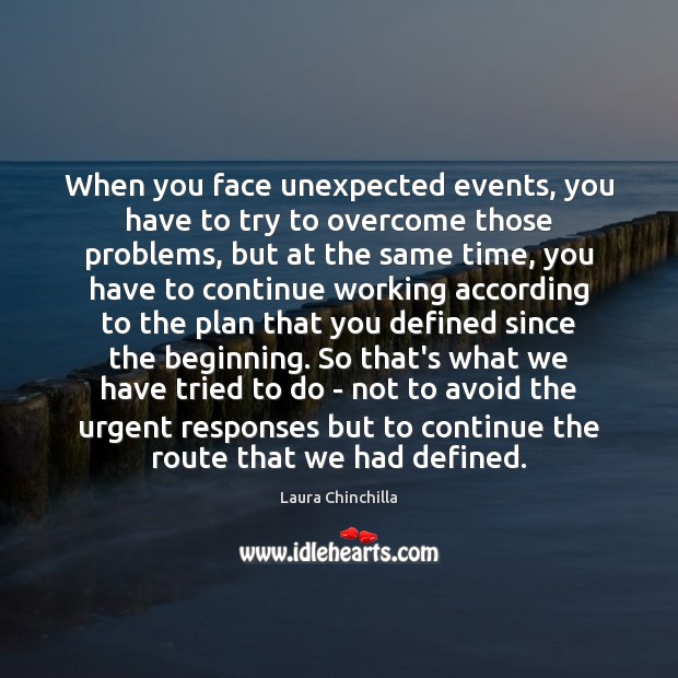 When you face unexpected events, you have to try to overcome those Image
