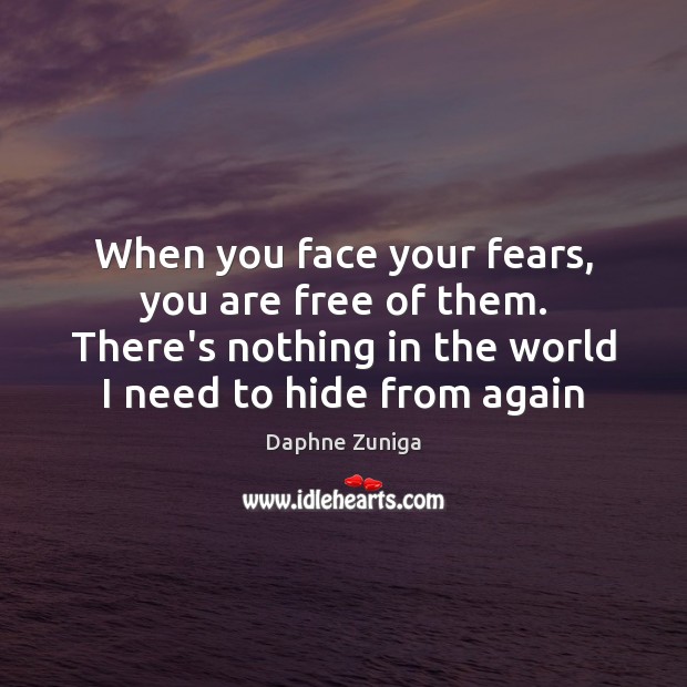When you face your fears, you are free of them. There’s nothing Daphne Zuniga Picture Quote